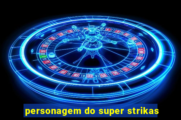 personagem do super strikas