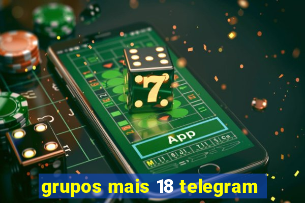 grupos mais 18 telegram