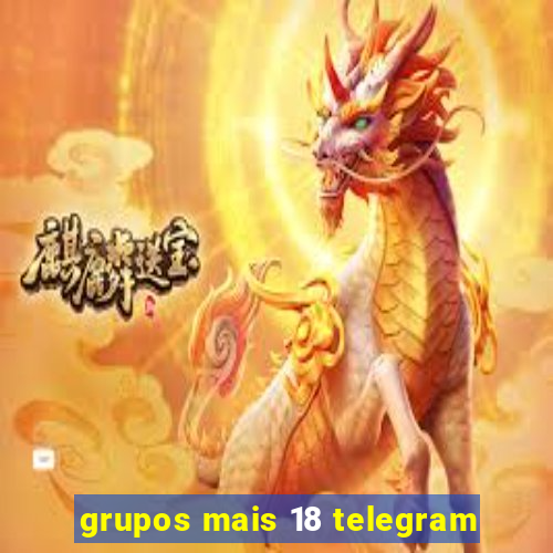 grupos mais 18 telegram