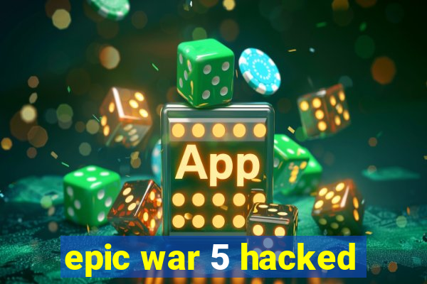 epic war 5 hacked