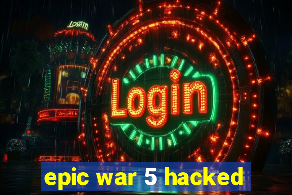 epic war 5 hacked