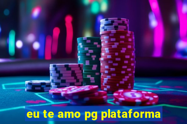 eu te amo pg plataforma