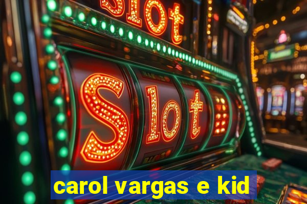 carol vargas e kid