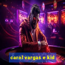 carol vargas e kid