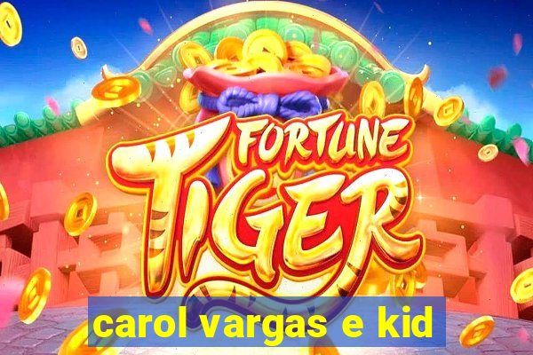 carol vargas e kid