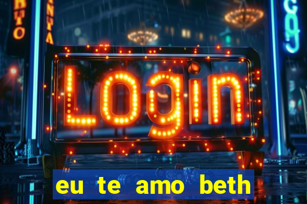 eu te amo beth cooper 2