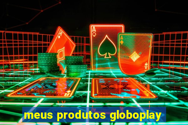 meus produtos globoplay