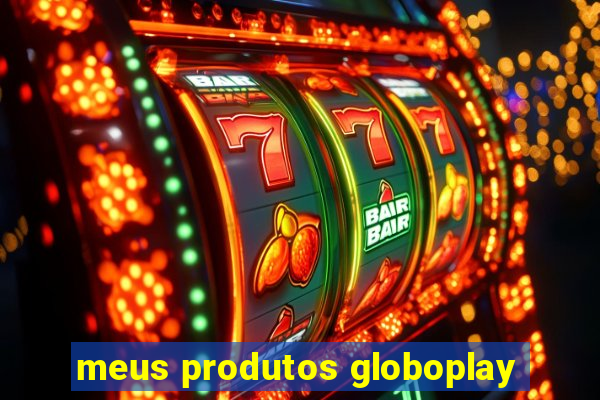 meus produtos globoplay