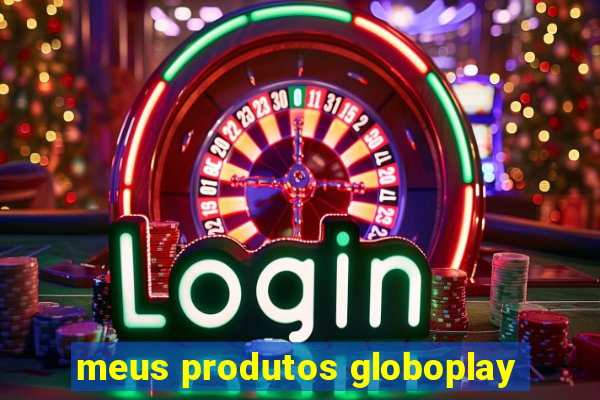 meus produtos globoplay