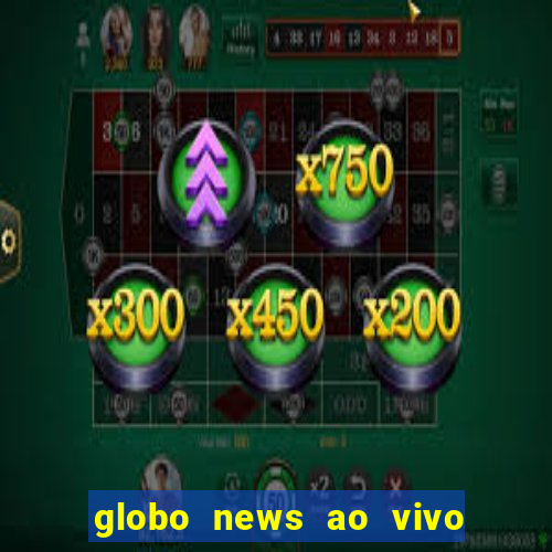 globo news ao vivo mega canais