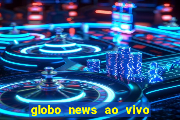 globo news ao vivo mega canais