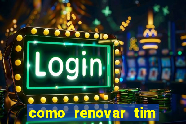 como renovar tim beta antes do prazo