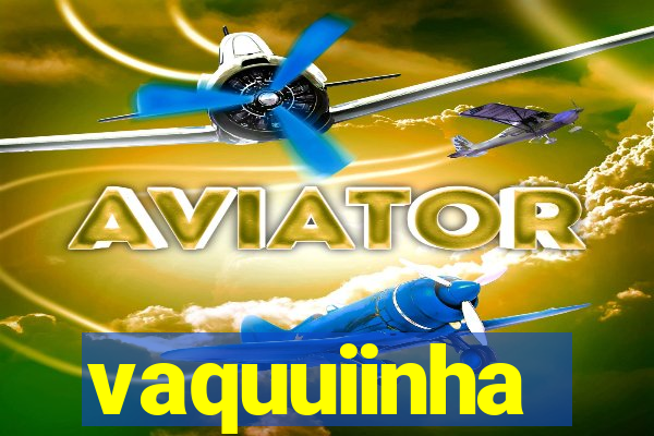 vaquuiinha