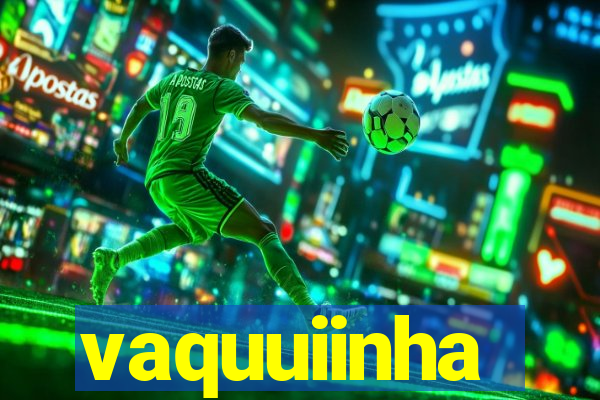 vaquuiinha