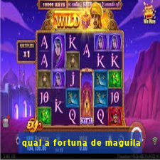 qual a fortuna de maguila