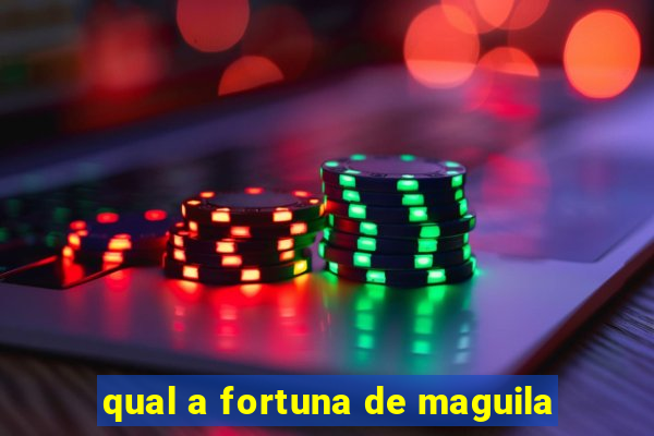 qual a fortuna de maguila