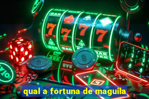 qual a fortuna de maguila