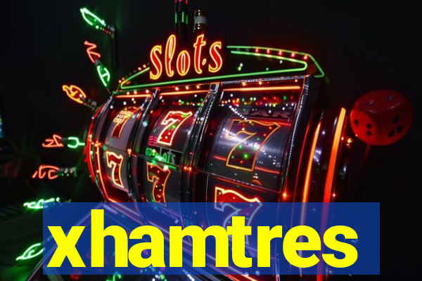 xhamtres