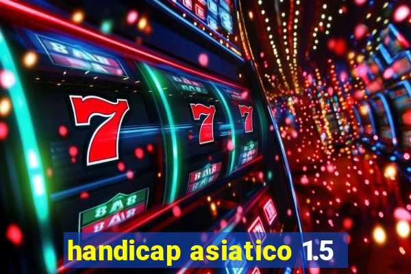 handicap asiatico 1.5