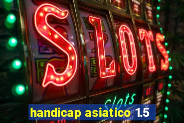 handicap asiatico 1.5