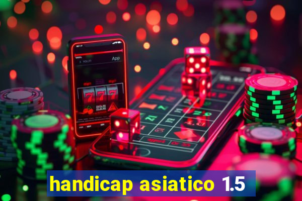 handicap asiatico 1.5