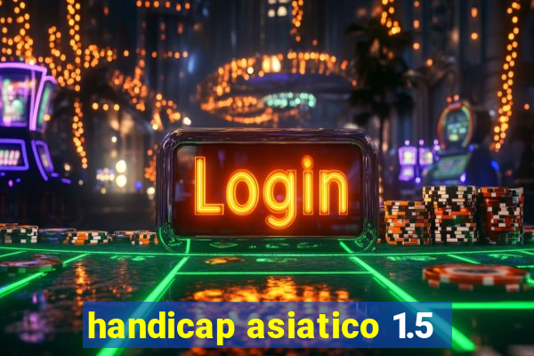 handicap asiatico 1.5