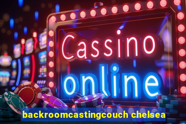 backroomcastingcouch chelsea