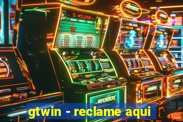 gtwin - reclame aqui