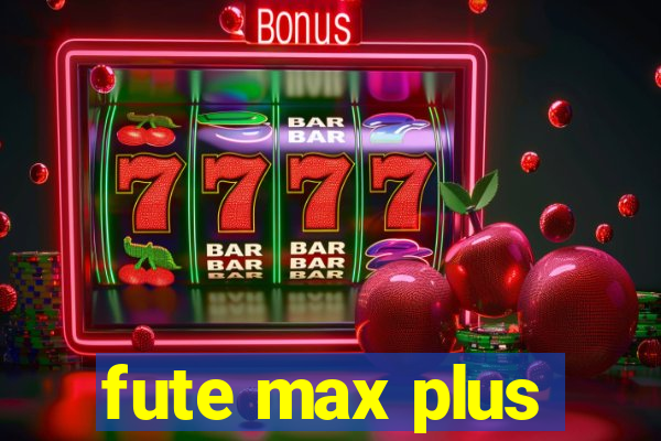 fute max plus