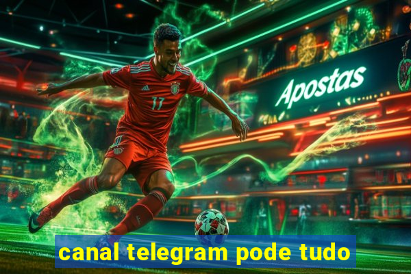 canal telegram pode tudo