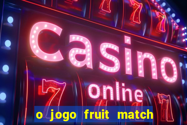 o jogo fruit match paga mesmo