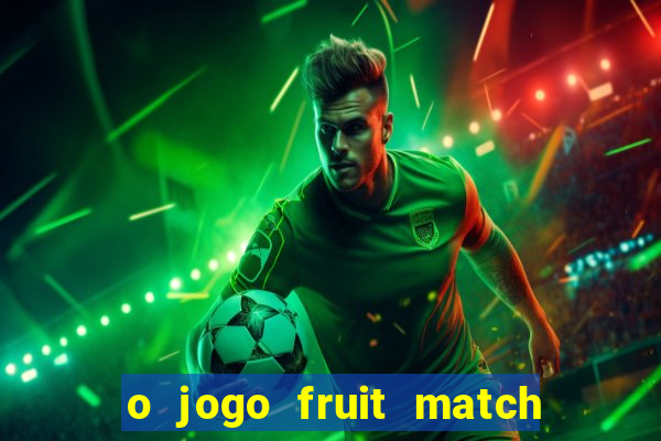 o jogo fruit match paga mesmo