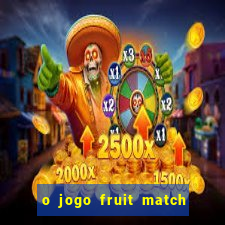 o jogo fruit match paga mesmo