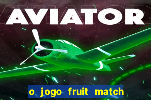 o jogo fruit match paga mesmo