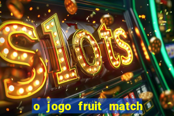 o jogo fruit match paga mesmo