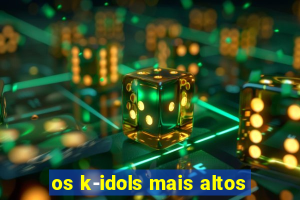 os k-idols mais altos