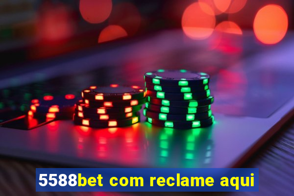 5588bet com reclame aqui