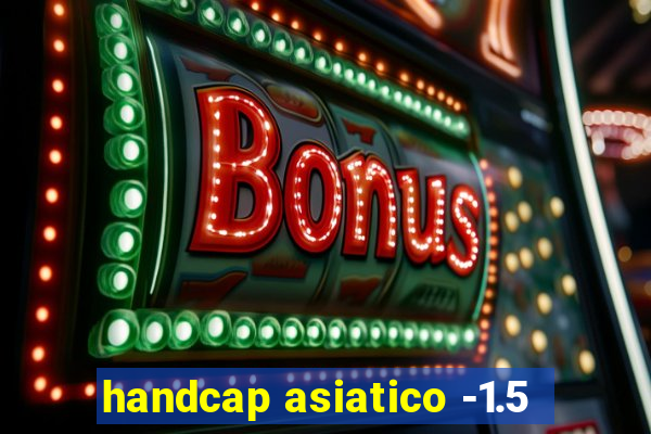 handcap asiatico -1.5