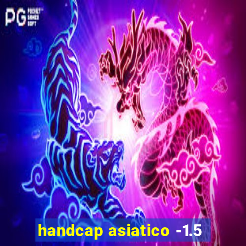 handcap asiatico -1.5