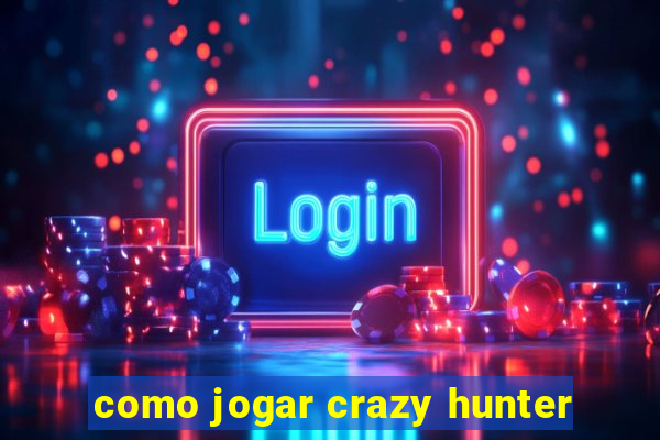 como jogar crazy hunter