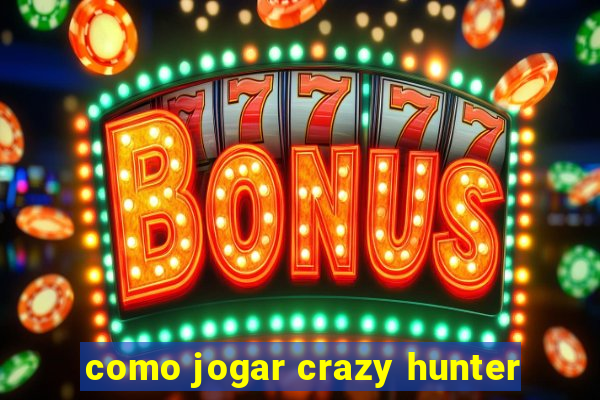 como jogar crazy hunter