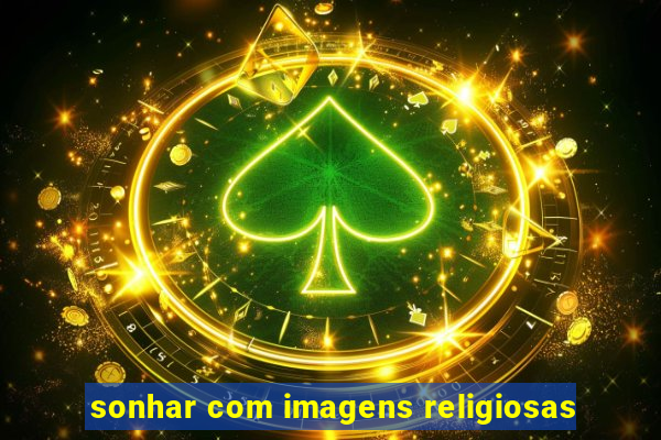 sonhar com imagens religiosas