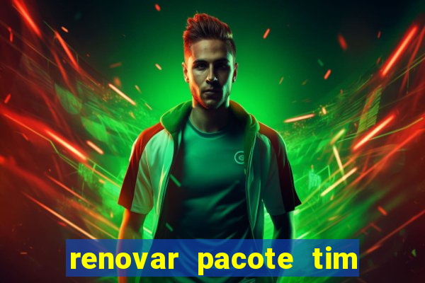 renovar pacote tim beta antes do prazo