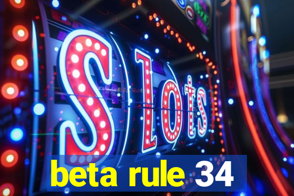 beta rule 34