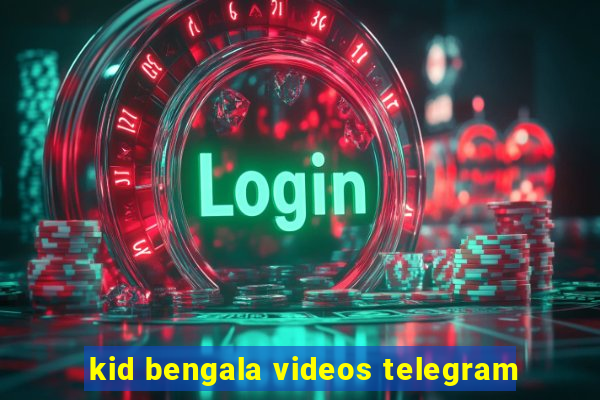 kid bengala videos telegram