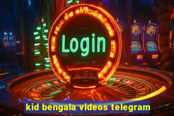 kid bengala videos telegram