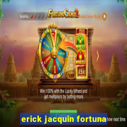 erick jacquin fortuna