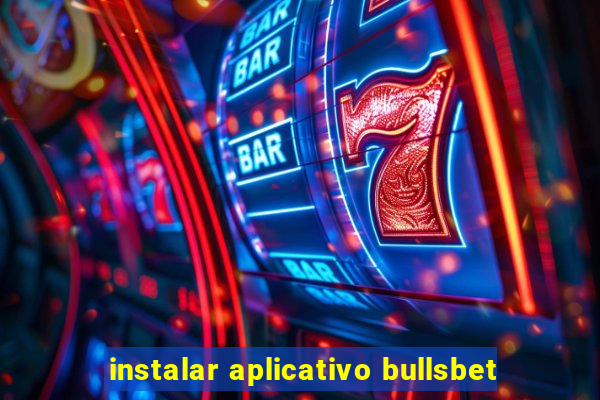 instalar aplicativo bullsbet