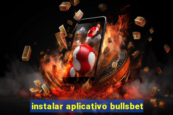 instalar aplicativo bullsbet