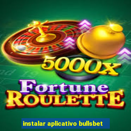 instalar aplicativo bullsbet